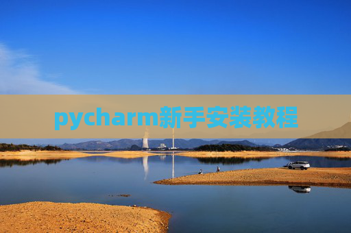 pycharm新手安装教程 pycharm新手安装教程